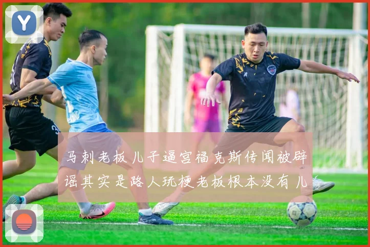 马刺老板儿子逼宫福克斯传闻被辟谣其实是路人玩梗老板根本没有儿子