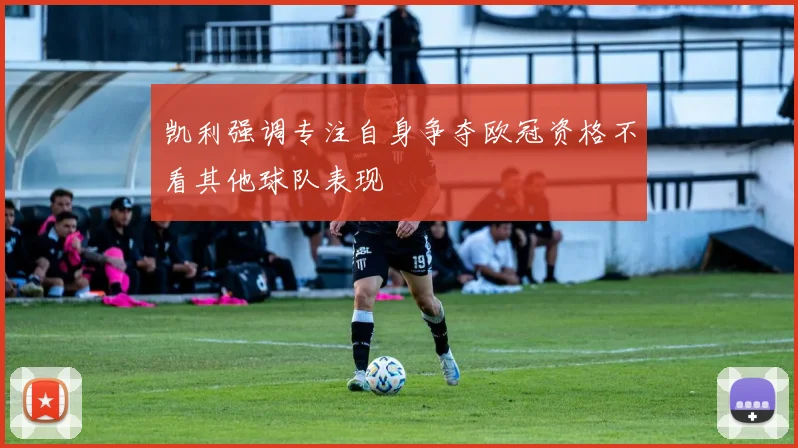 凯利强调专注自身争夺欧冠资格不看其他球队表现