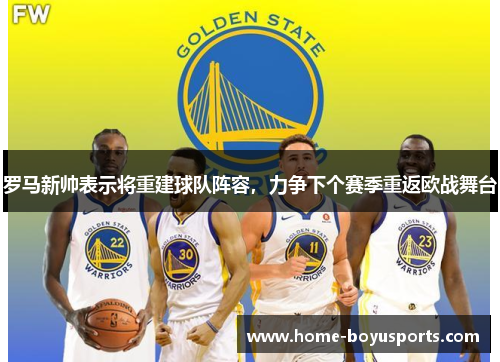 罗马新帅表示将重建球队阵容，力争下个赛季重返欧战舞台