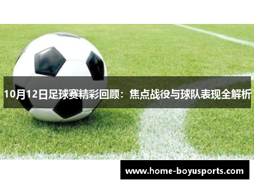10月12日足球赛精彩回顾：焦点战役与球队表现全解析