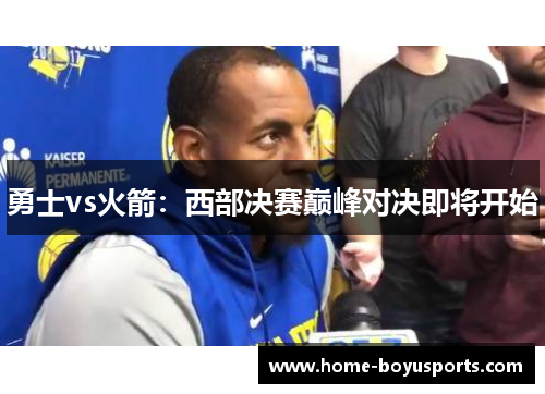 勇士vs火箭：西部决赛巅峰对决即将开始